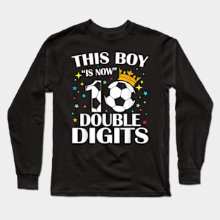 This Boy Is Now 10 Double Digits 10th Birthday Soccer Ball Long Sleeve T-Shirt